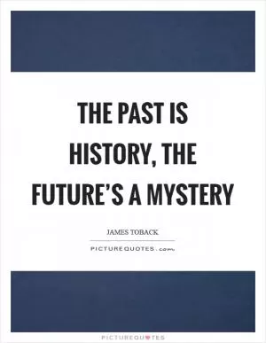 The past is history, the future’s a mystery Picture Quote #1