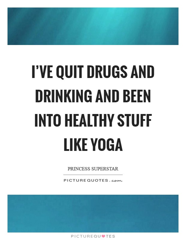I've quit drugs and drinking and been into healthy stuff like yoga Picture Quote #1