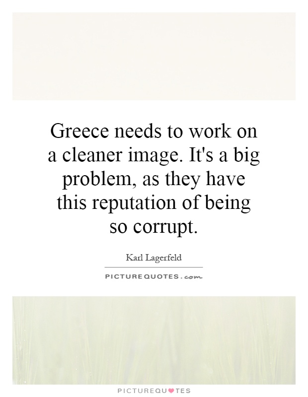 Greece needs to work on a cleaner image. It's a big problem, as they have this reputation of being so corrupt Picture Quote #1