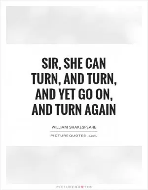 Sir, she can turn, and turn, and yet go on, and turn again Picture Quote #1