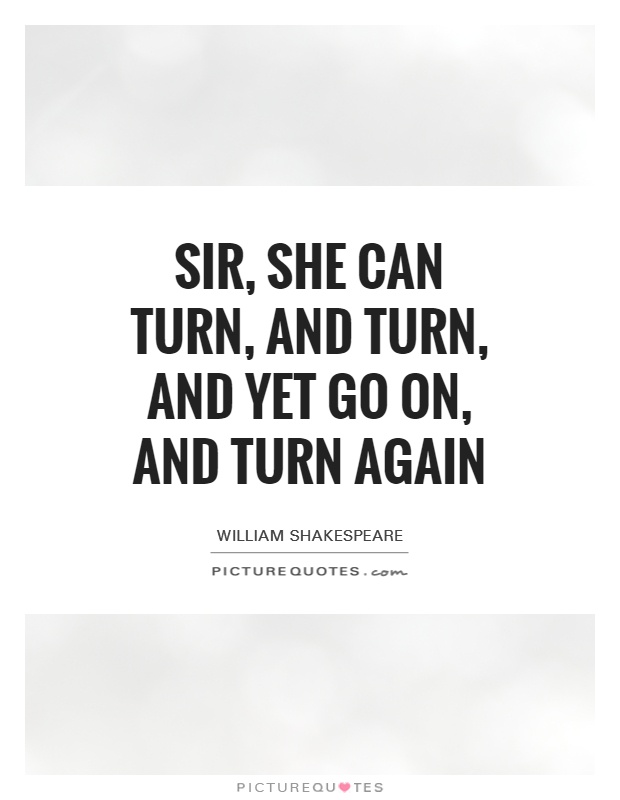 Sir, she can turn, and turn, and yet go on, and turn again Picture Quote #1