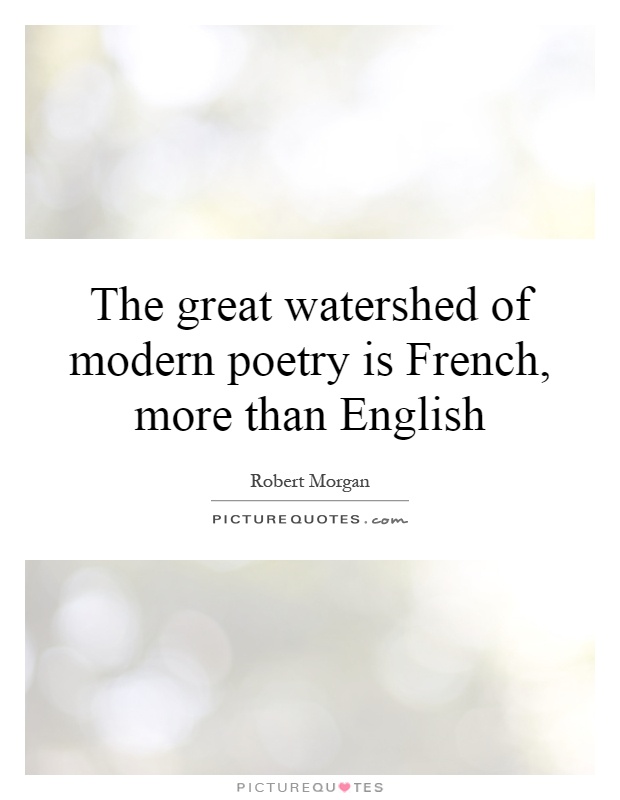 The great watershed of modern poetry is French, more than English Picture Quote #1