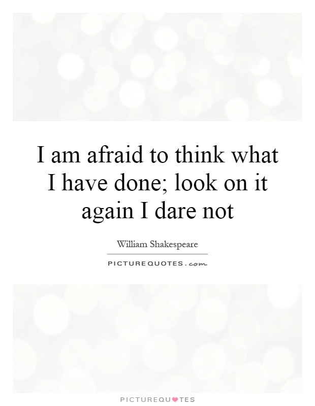 I am afraid to think what I have done; look on it again I dare not Picture Quote #1