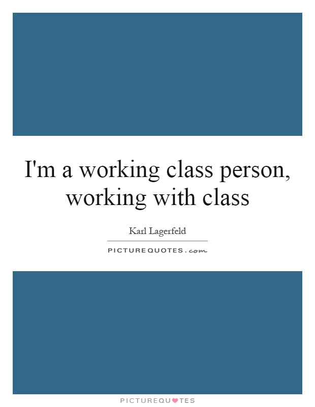 I'm a working class person, working with class Picture Quote #1