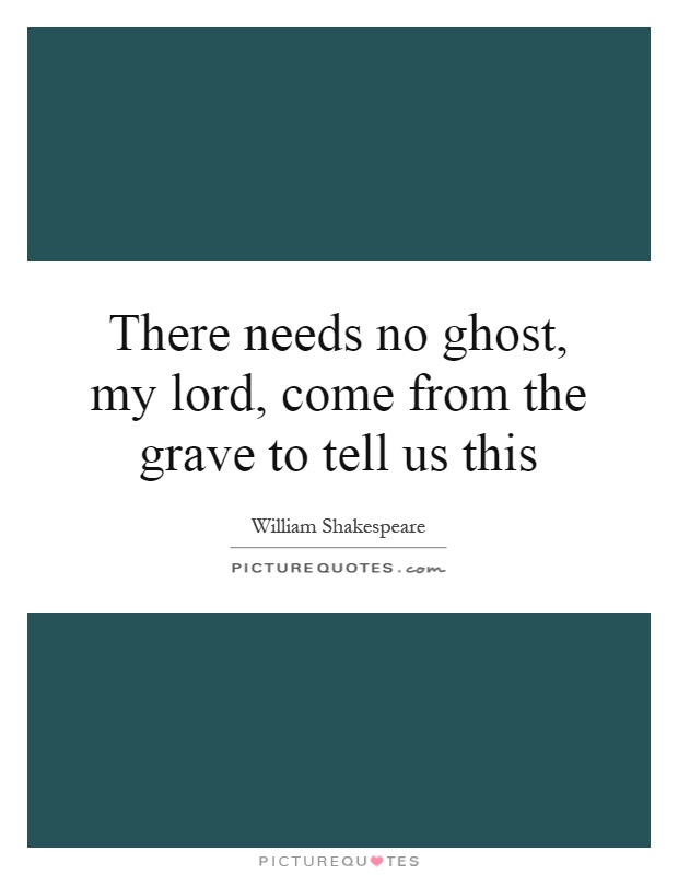 There needs no ghost, my lord, come from the grave to tell us this Picture Quote #1