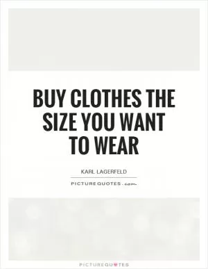 Buy clothes the size you want to wear Picture Quote #1