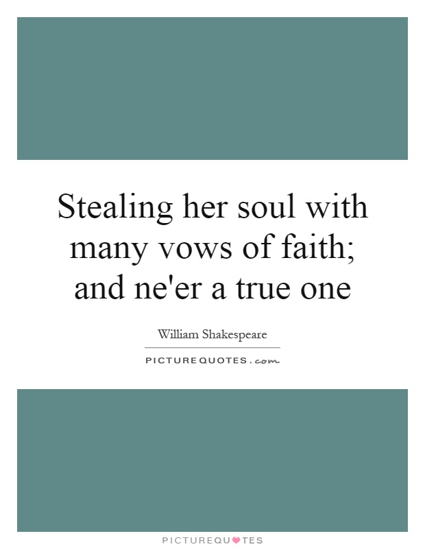 Stealing her soul with many vows of faith; and ne'er a true one Picture Quote #1