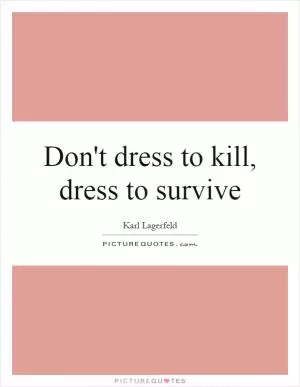 Don't dress to kill, dress to survive Picture Quote #1