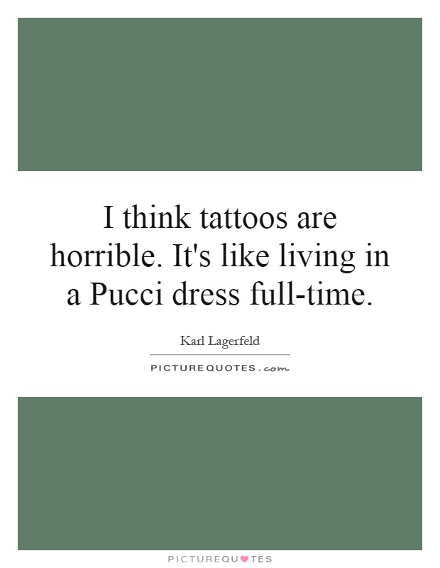 I think tattoos are horrible. It's like living in a Pucci dress full-time Picture Quote #1