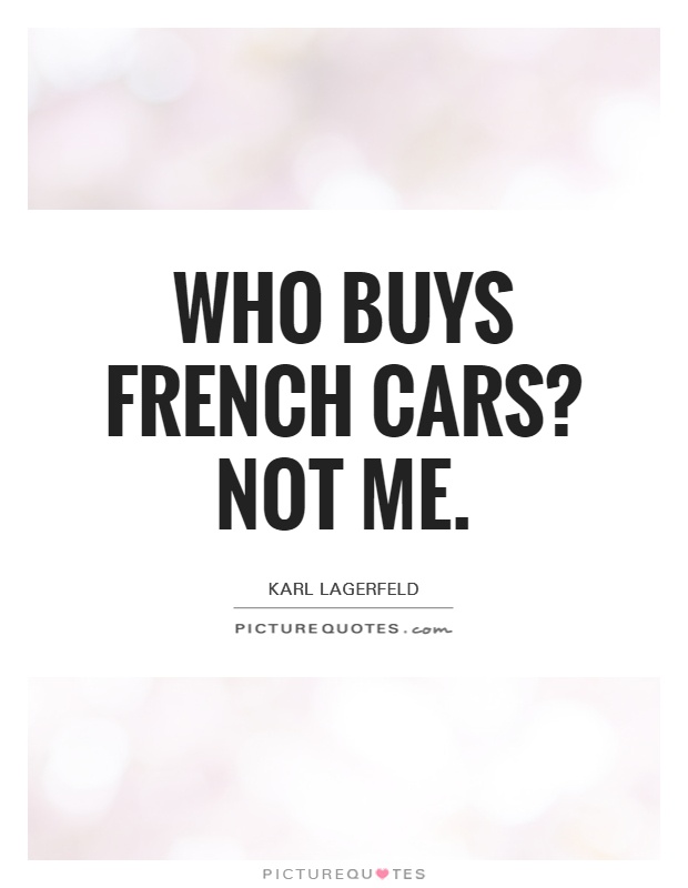 Who buys French cars? Not me Picture Quote #1