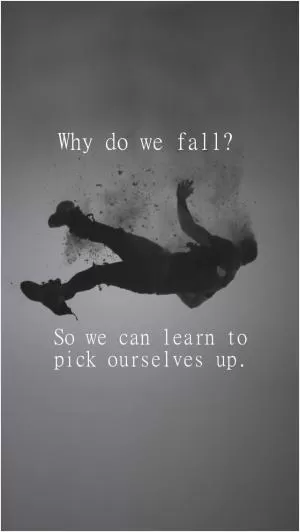Why do we fall? So we can learn to pick ourselves back up Picture Quote #1