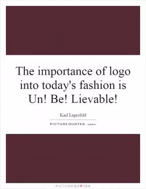 The importance of logo into today's fashion is Un! Be! Lievable! Picture Quote #1