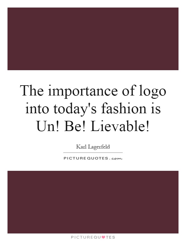 The importance of logo into today's fashion is Un! Be! Lievable! Picture Quote #1