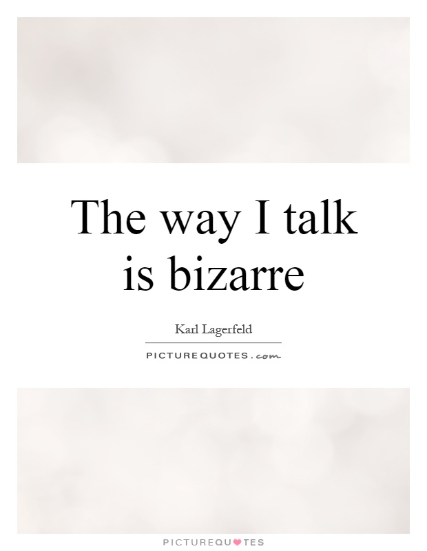 The way I talk is bizarre Picture Quote #1