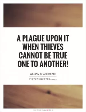 A plague upon it when thieves cannot be true one to another! Picture Quote #1