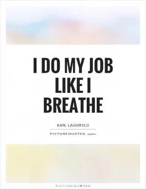 I do my job like I breathe Picture Quote #1