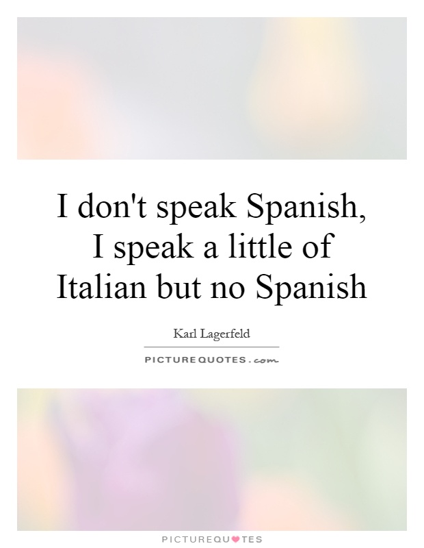 I don't speak Spanish, I speak a little of Italian but no Spanish Picture Quote #1