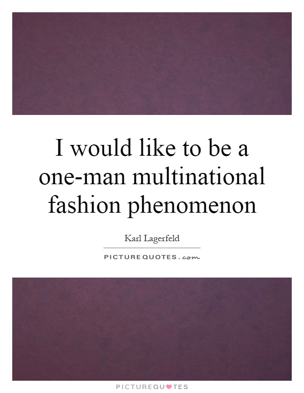 I would like to be a one-man multinational fashion phenomenon Picture Quote #1