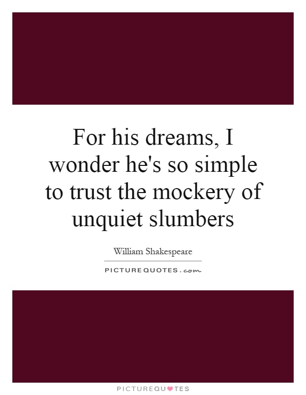 For his dreams, I wonder he's so simple to trust the mockery of unquiet slumbers Picture Quote #1