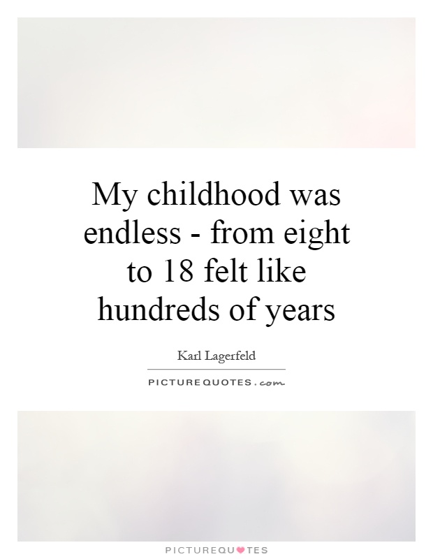 My childhood was endless - from eight to 18 felt like hundreds of years Picture Quote #1