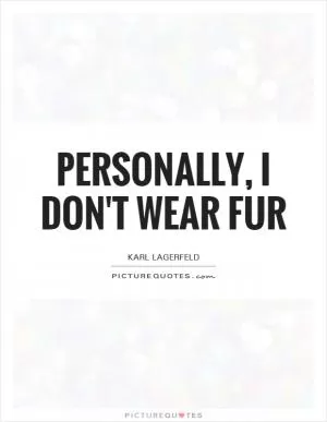 Personally, I don't wear fur Picture Quote #1