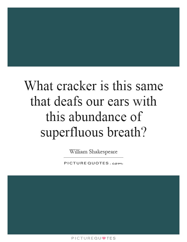 What cracker is this same that deafs our ears with this abundance of superfluous breath? Picture Quote #1