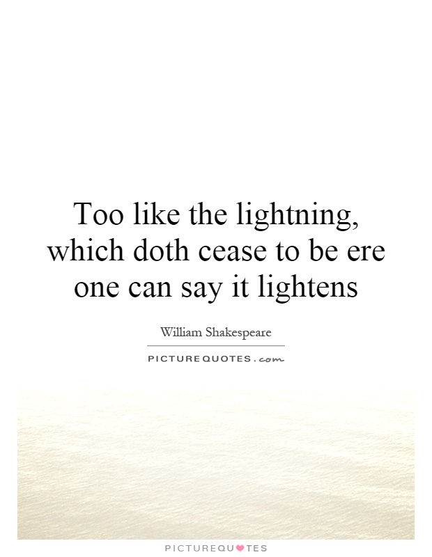 Too like the lightning, which doth cease to be ere one can say it lightens Picture Quote #1
