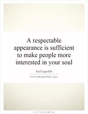 A respectable appearance is sufficient to make people more interested in your soul Picture Quote #1