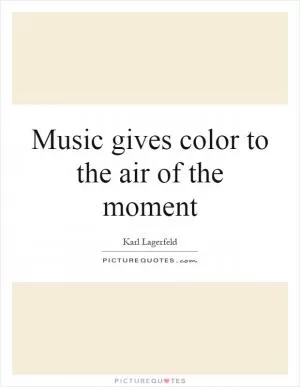 Music gives color to the air of the moment Picture Quote #1