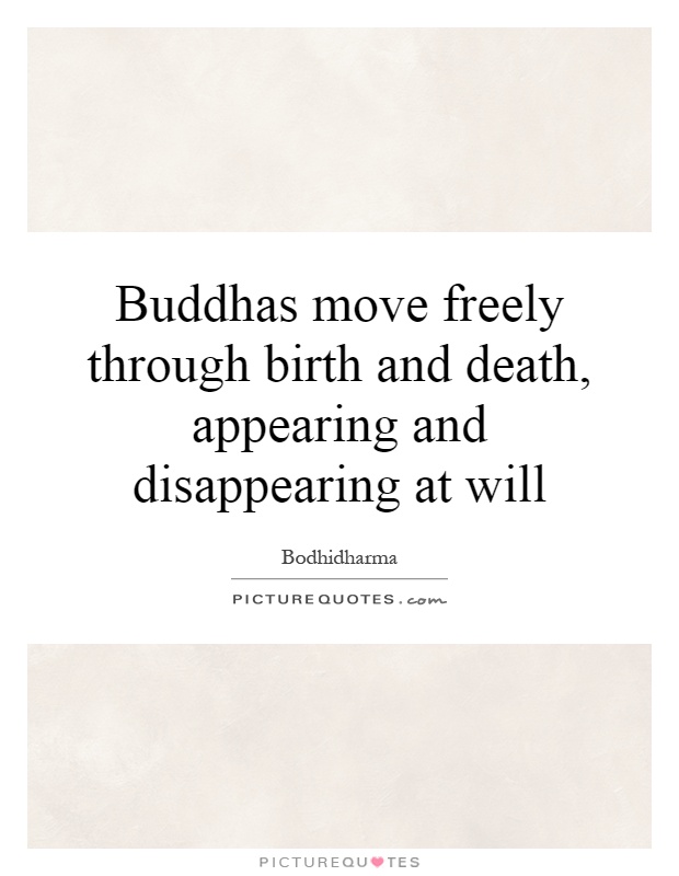 Buddhas move freely through birth and death, appearing and disappearing at will Picture Quote #1