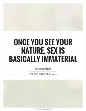 Once you see your nature, sex is basically immaterial Picture Quote #1