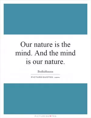 Our nature is the mind. And the mind is our nature Picture Quote #1