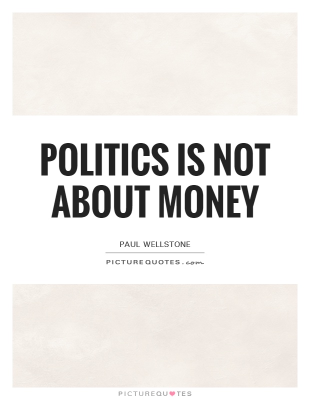 Politics is not about money Picture Quote #1