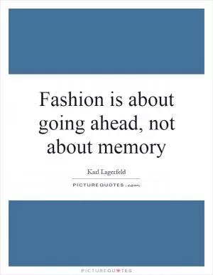 Fashion is about going ahead, not about memory Picture Quote #1