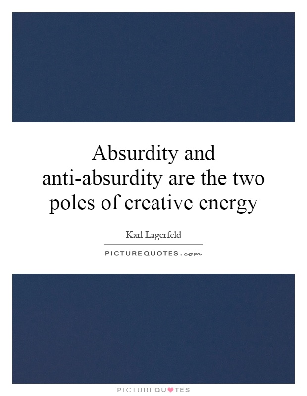 Absurdity and anti-absurdity are the two poles of creative energy Picture Quote #1