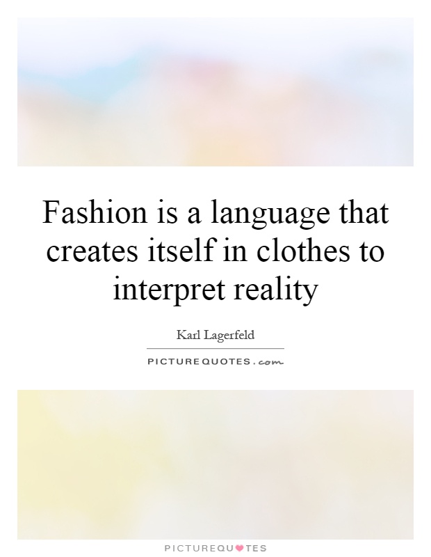 Fashion is a language that creates itself in clothes to interpret reality Picture Quote #1