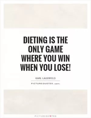Dieting is the only game where you win when you lose! Picture Quote #1