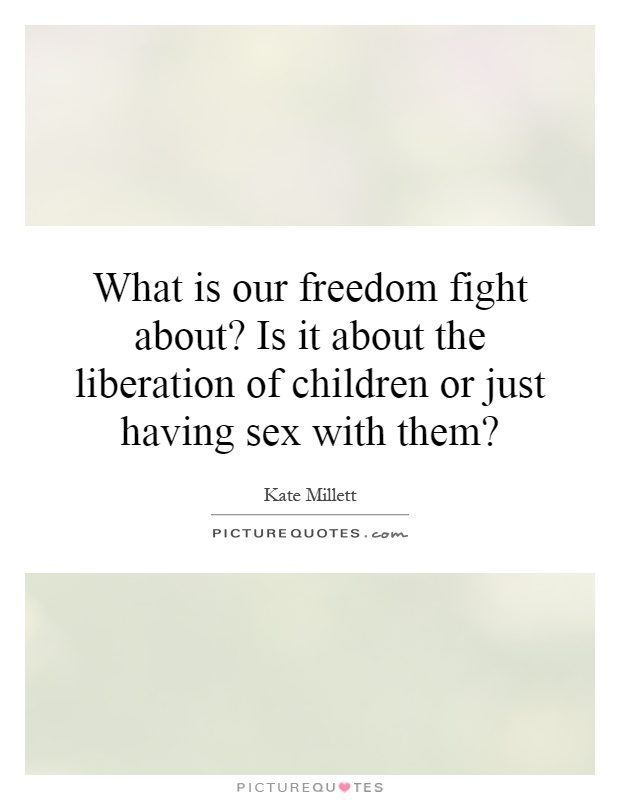 What is our freedom fight about? Is it about the liberation of children or just having sex with them? Picture Quote #1