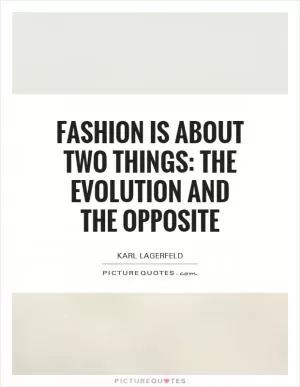 Fashion is about two things: the evolution and the opposite Picture Quote #1
