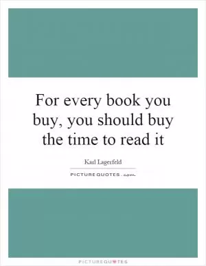 For every book you buy, you should buy the time to read it Picture Quote #1