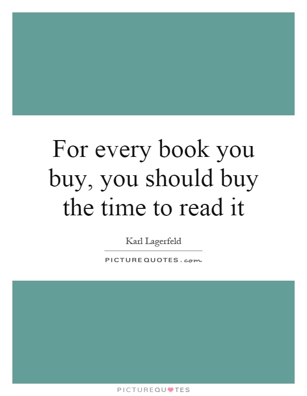For every book you buy, you should buy the time to read it Picture Quote #1