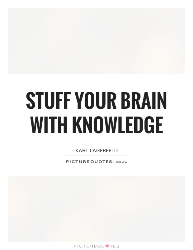 Stuff your brain with knowledge Picture Quote #1