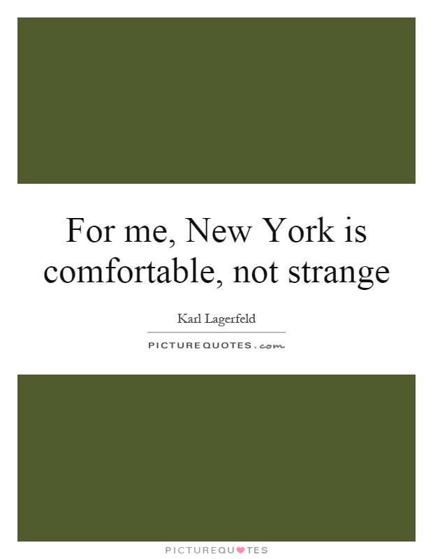 For me, New York is comfortable, not strange Picture Quote #1