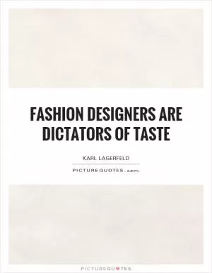 Fashion designers are dictators of taste Picture Quote #1