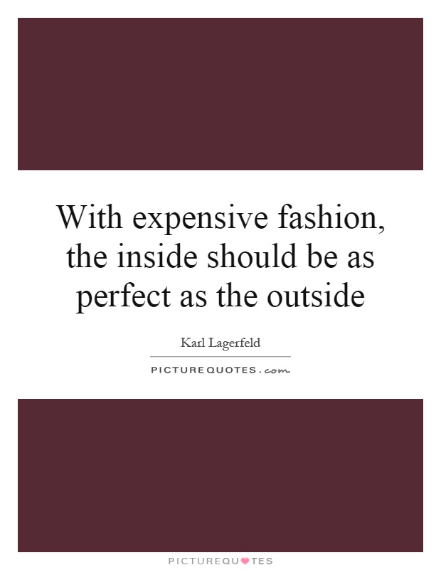 With expensive fashion, the inside should be as perfect as the outside Picture Quote #1
