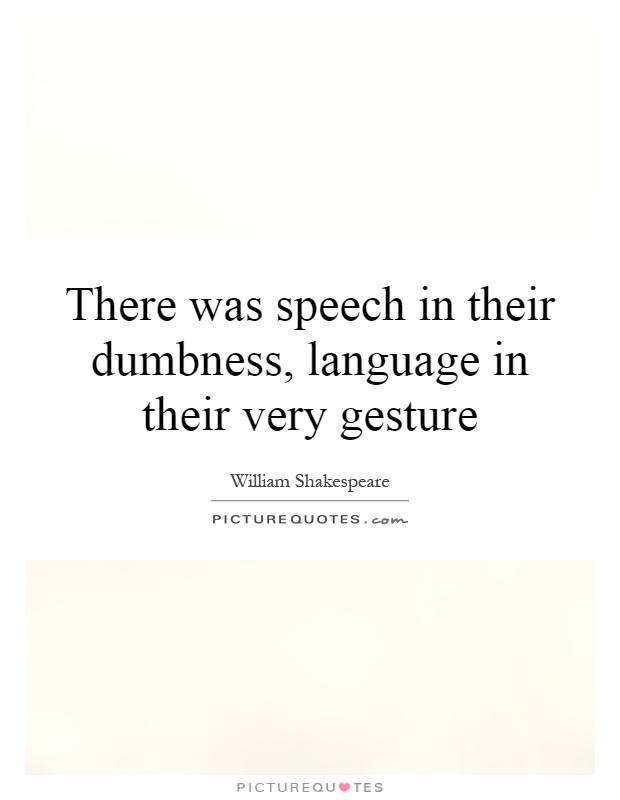 There was speech in their dumbness, language in their very gesture Picture Quote #1