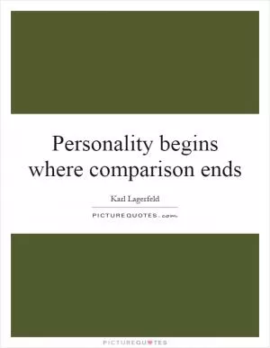 Personality begins where comparison ends Picture Quote #1