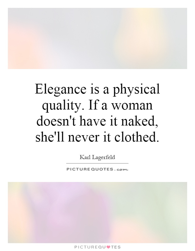 Elegance is a physical quality. If a woman doesn't have it naked, she'll never it clothed Picture Quote #1