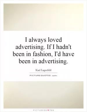 I always loved advertising. If I hadn't been in fashion, I'd have been in advertising Picture Quote #1