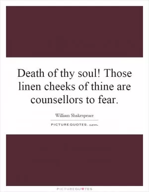 Death of thy soul! Those linen cheeks of thine are counsellors to fear Picture Quote #1